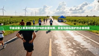 平板设备上配置和使用VPN的全面指南，安全与隐私保护的必备技能