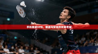 手机登录VPN，便捷与安全的双重考量