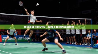 如何正确开启VPN，网络工程师的实用指南