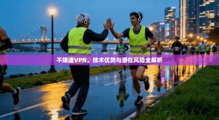 不限速VPN，技术优势与潜在风险全解析