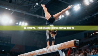 移民VPN，技术便利与法律风险的双重审视