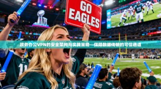 政务办公VPN的安全架构与实践策略—保障数据传输的可信通道