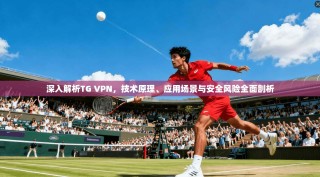 深入解析TG VPN，技术原理、应用场景与安全风险全面剖析