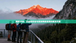 旗航VPN，企业级安全与高效网络连接的解决方案