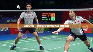 云翔VPN，便捷与安全的网络连接新选择