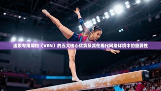 虚拟专用网络（VPN）的五大核心优势及其在现代网络环境中的重要性
