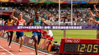 断开VPN后网络异常？别慌！教你快速排查与恢复连接