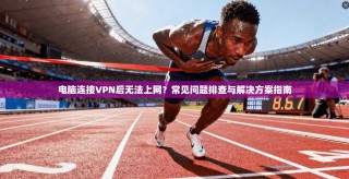 电脑连接VPN后无法上网？常见问题排查与解决方案指南