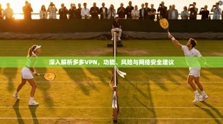 深入解析多多VPN，功能、风险与网络安全建议