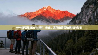 VPN远程连线技术详解，安全、高效连接异地网络的利器