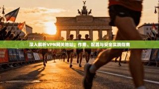 深入解析VPN网关地址，作用、配置与安全实践指南