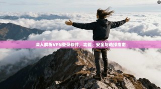 深入解析VPN登录软件，功能、安全与选择指南