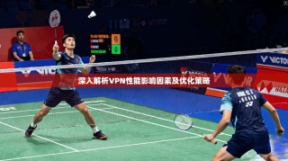 深入解析VPN性能影响因素及优化策略