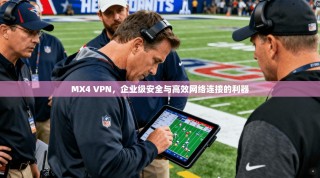 MX4 VPN，企业级安全与高效网络连接的利器