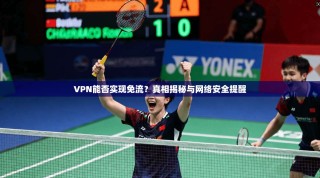 VPN能否实现免流？真相揭秘与网络安全提醒