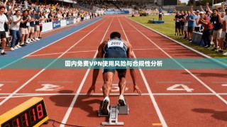 国内免费VPN使用风险与合规性分析