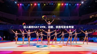 深入解析HAT VPN，功能、优势与安全考量