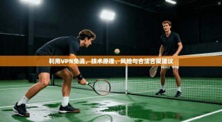 利用VPN免流，技术原理、风险与合法合规建议