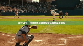 蓝灯VPN，技术优势与网络安全风险的深度解析