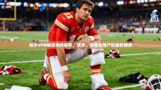 知乎VPN被禁事件解析，技术、合规与用户权益的博弈
