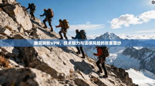 幽灵转轮VPN，技术魅力与法律风险的双重面纱
