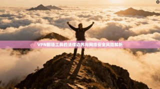 VPN翻墙工具的法律边界与网络安全风险解析