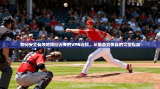 如何安全有效地找回丢失的VPN连接，从排查到恢复的完整指南