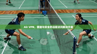 Air VPN，便捷与安全的远程访问解决方案