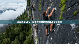 诡异通道VPN，网络世界的隐形隧道与安全隐忧