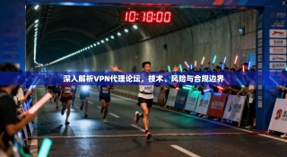 深入解析VPN代理论坛，技术、风险与合规边界