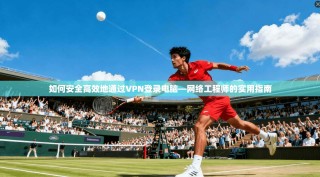 如何安全高效地通过VPN登录电脑—网络工程师的实用指南
