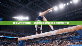 跨域VPN技术解析，实现多地域网络无缝连接的关键方案