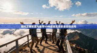 如何正确配置与使用VPN连接实现安全远程访问