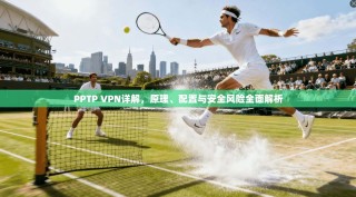 PPTP VPN详解，原理、配置与安全风险全面解析