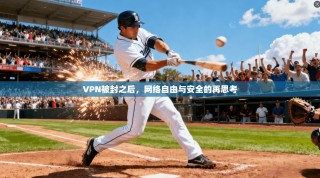 VPN被封之后，网络自由与安全的再思考
