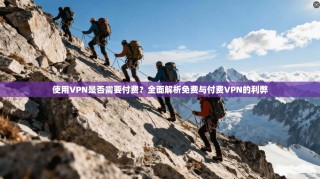 使用VPN是否需要付费？全面解析免费与付费VPN的利弊