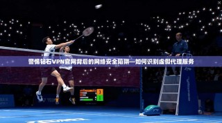 警惕钻石VPN官网背后的网络安全陷阱—如何识别虚假代理服务