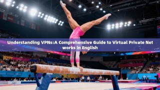 Understanding VPNs:A Comprehensive Guide to Virtual Private Networks in English