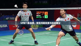 VPN一直连接，常见问题排查与优化建议