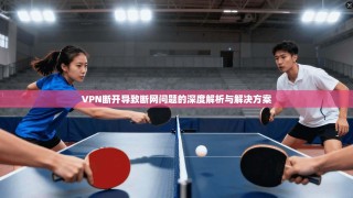 VPN断开导致断网问题的深度解析与解决方案