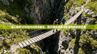 深入解析VPN与FRR技术融合，提升网络冗余与安全性的关键方案