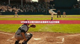 VPN账号过期问题的全面解析与应对策略