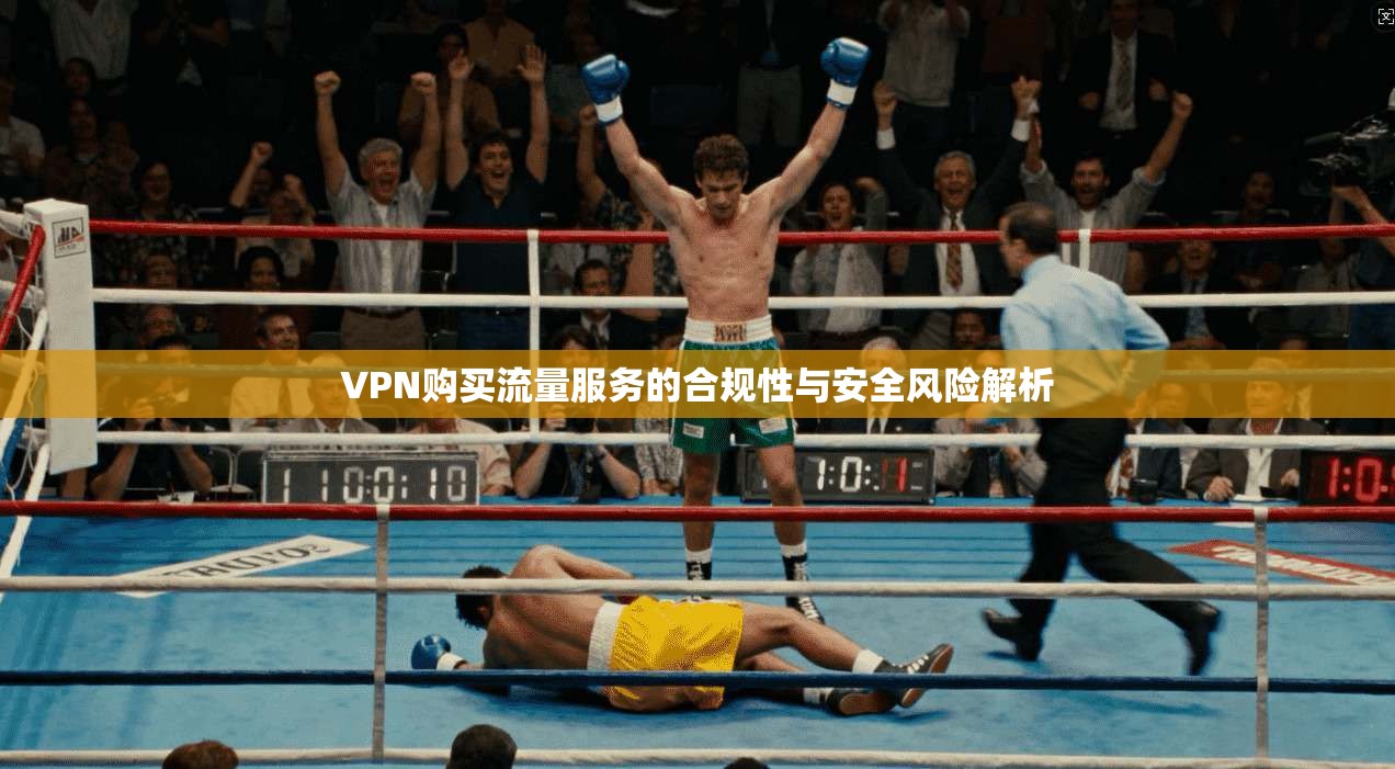 VPN购买流量服务的合规性与安全风险解析  第1张