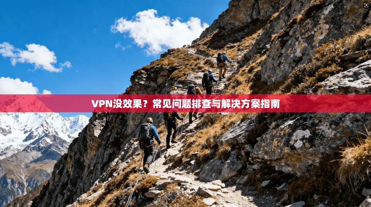 VPN没效果？常见问题排查与解决方案指南  第1张