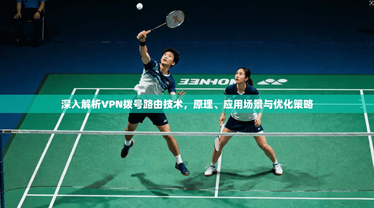 深入解析VPN拨号路由技术，原理、应用场景与优化策略  第1张