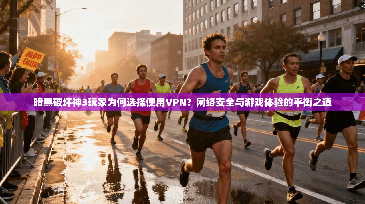 暗黑破坏神3玩家为何选择使用VPN?网络安全与游戏体验的平衡之道 第1张 暗黑破坏神3玩家为何选择使用VPN?网络安全与游戏体验的平衡之道 第1张