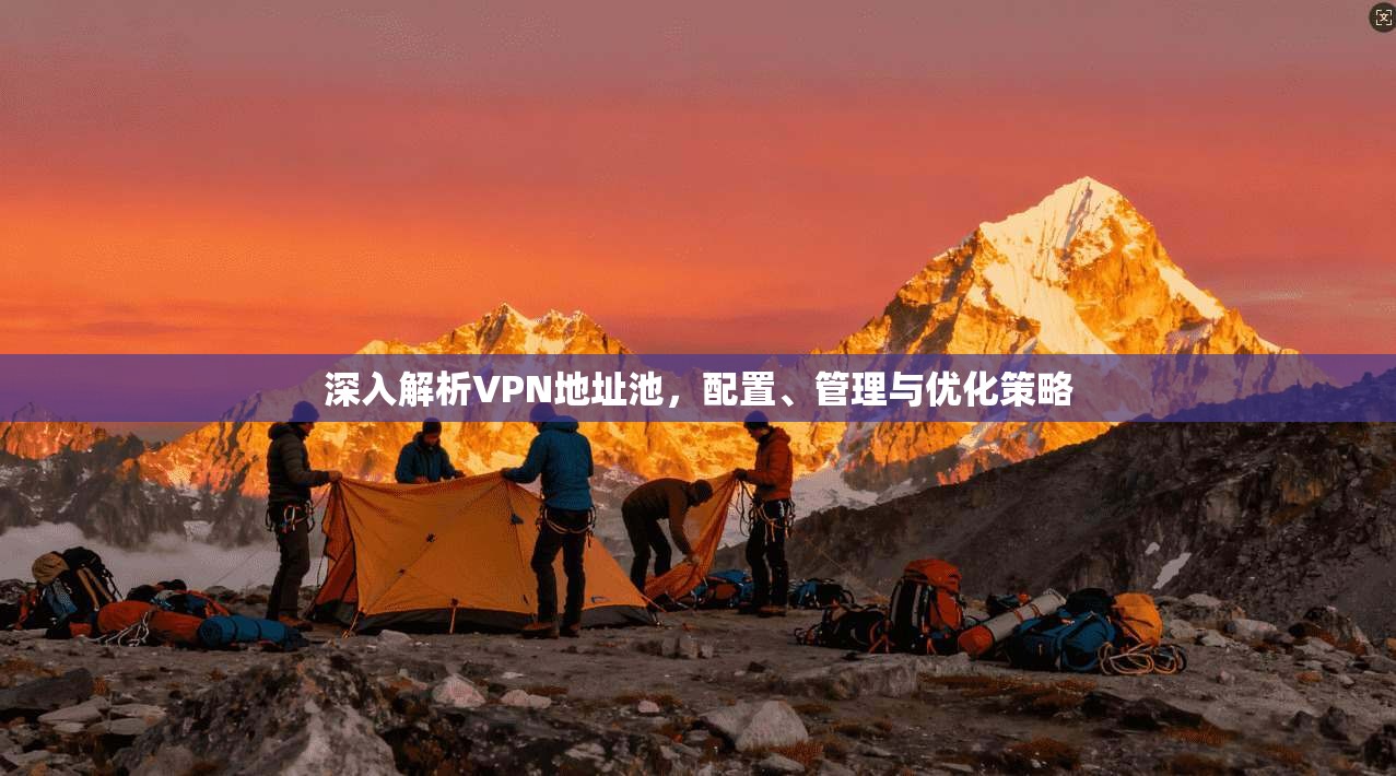 深入解析VPN地址池，配置、管理与优化策略  第1张