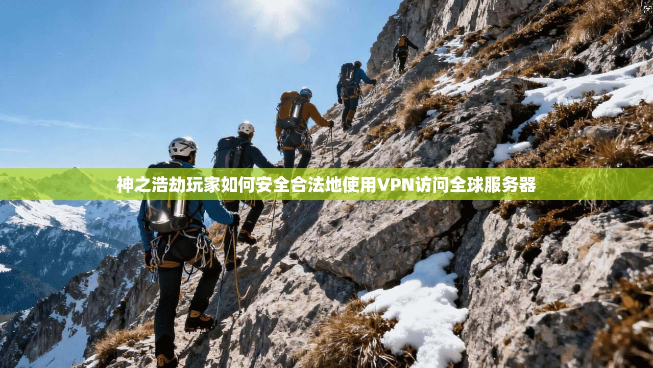 神之浩劫玩家如何安全合法地使用VPN访问全球服务器  第1张