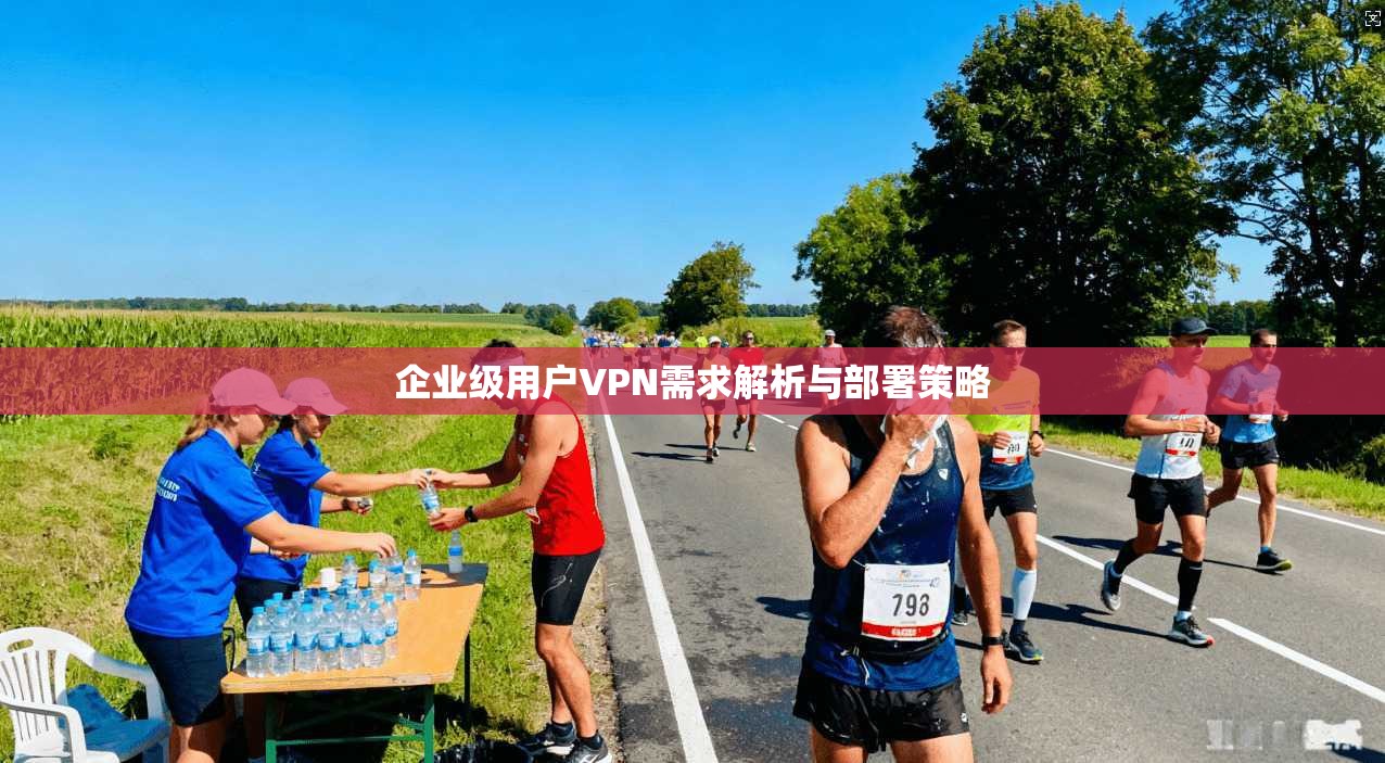 企业级用户VPN需求解析与部署策略 第1张 企业级用户VPN需求解析与部署策略 第1张