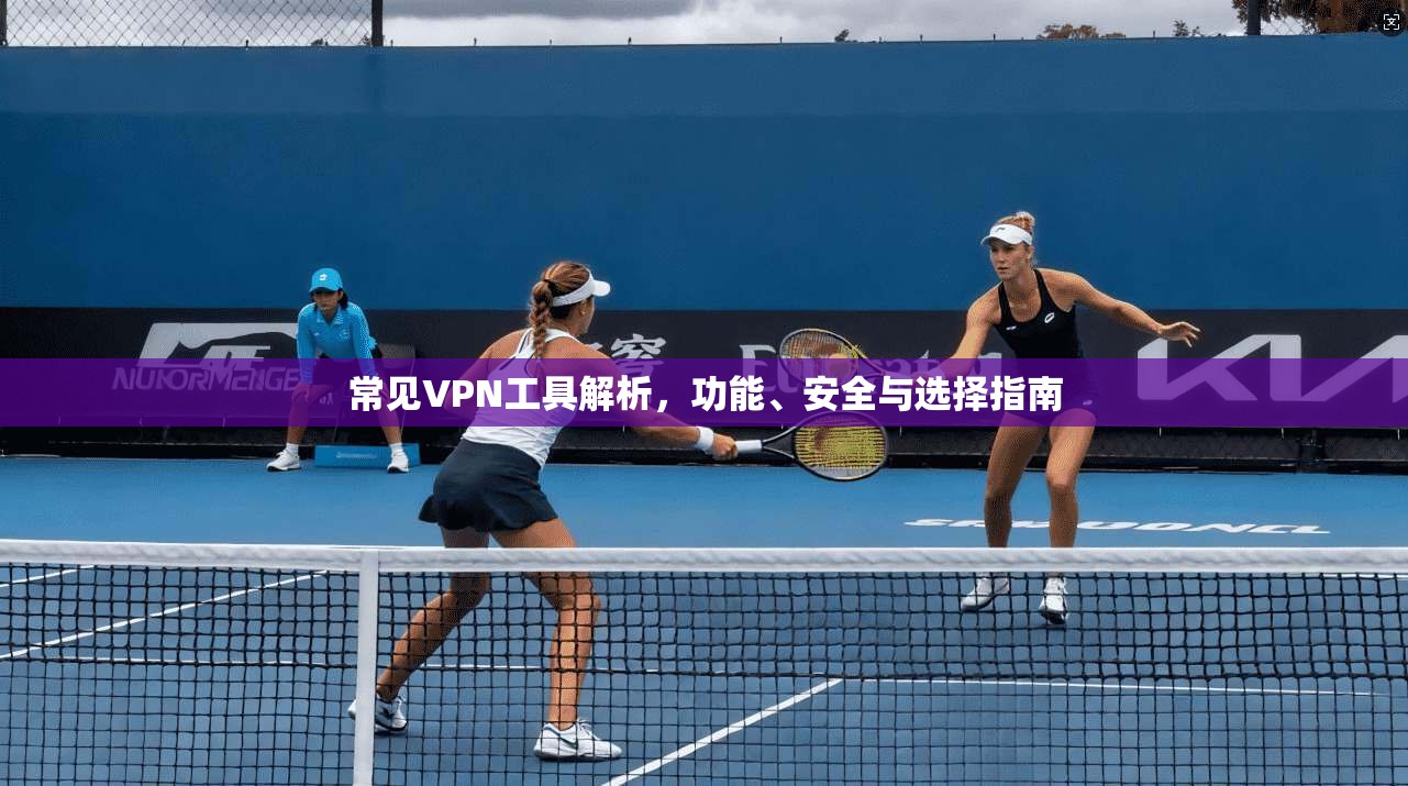 常见VPN工具解析，功能、安全与选择指南  第1张